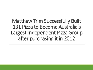 Matthew Trim Successfully Built 131 Pizza to Become Australia’s Largest Independent Pizza Group after purchasing in 2012