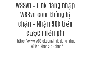 W88vn – Link đăng nhập W88vn.com không bị chặn – Nhận 90k tiền cược miễn phí