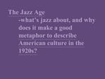The Jazz Age -what s jazz about, and why does it make a good metaphor to describe American culture in the 1920s