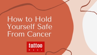 How to Hold Yourself Safe From Cancer