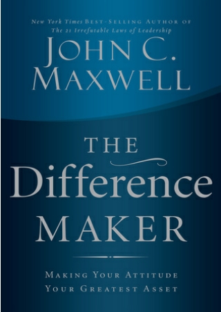 [PDF] Download The Difference Maker: Making Your Attitude Your Greatest Asset BY-John C. Maxwell