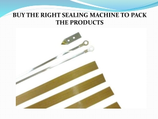 BUY THE RIGHT SEALING MACHINE TO PACK THE PRODUCTS