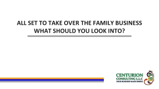 TAKING OVER THE FAMILY BUSINESS? - WHAT SHOULD YOU LOOK INTO?