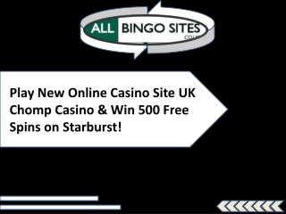 Play New Online Casino Site UK Chomp Casino & Win 500 Free Spins on Starburst!