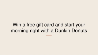 Win a free gift card and start your morning right with a Dunkin Donuts