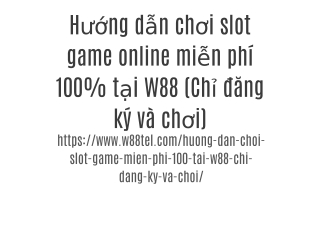 Hướng dẫn chơi slot game online miễn phí 100% tại W88 (Chỉ đăng ký và chơi)