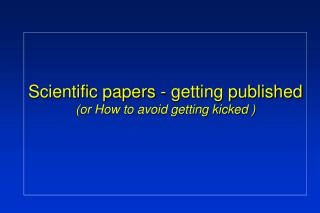 Scientific papers - getting published (or How to avoid getting kicked )