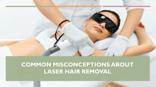 Common Misconceptions About Laser Hair Removal