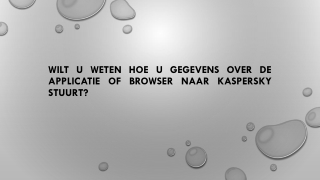 WILT U WETEN HOE U GEGEVENS OVER DE APPLICATIE OF BROWSER NAAR KASPERSKY STUURT?