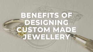 Benefits of Designing Custom Made Jewellery