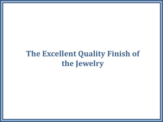 The Excellent Quality Finish of the Jewelry