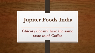 Chicory doesn’t have the same taste as of Coffee