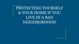 PROTECTING YOURSELF & YOUR HOME IF YOU LIVE IN A BAD NEIGHBORHOOD