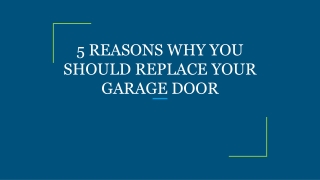 5 REASONS WHY YOU SHOULD REPLACE YOUR GARAGE DOOR