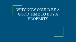 WHY NOW COULD BE A GOOD TIME TO BUY A PROPERTY