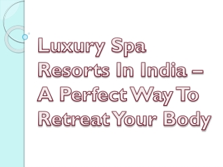 Luxury Spa Resorts In India – A Perfect Way To Retreat Your Body