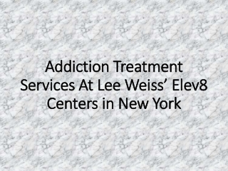 Addiction Treatment Services At Lee Weiss’ Elev8 Centers in New York