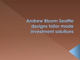 Andrew Bloom Seattle designs tailor made investment solutions