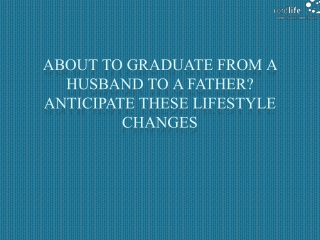 About to Graduate from a Husband to a Father? Anticipate these Lifestyle Changes