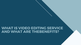 What is Video Editing Service and What Are theBenefits?