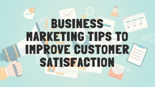 Business Marketing Tips to Improve Customer Satisfaction