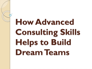 How Advanced Consulting Skills Helps to Build Dream Teams