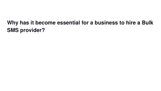 Why has it become essential for a business to hire a Bulk SMS provider?