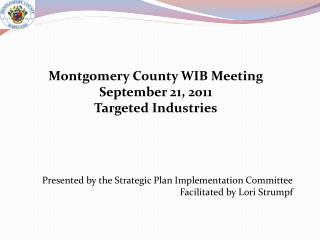 Montgomery County WIB Meeting September 21, 2011 Targeted Industries Presented by the Strategic Plan Implementation Comm