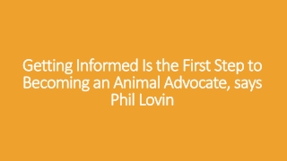 Getting Informed Is the First Step to Becoming an Animal Advocate, says Phil Lovin
