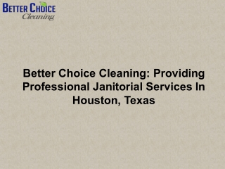 Better Choice Cleaning: Providing Professional Janitorial Services In Houston, Texas