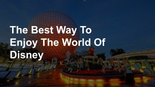 The Best Way To Enjoy The World Of Disney