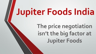 The price negotiation isn’t the big factor at Jupiter Foods