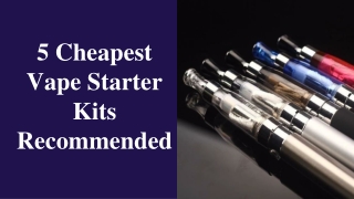 5 Cheapest Vape Starter Kits Recommended