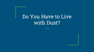 Do You Have to Live with Dust?