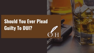 Should You Ever Plead Guilty To DUI?