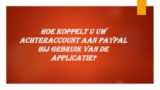 HOE KOPPELT U UW ACHTERACCOUNT AAN PAYPAL BIJ GEBRUIK VAN DE APPLICATIE?