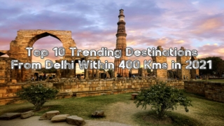 Top 10 Trending Destinations From Delhi Within 400 Kms in 2021