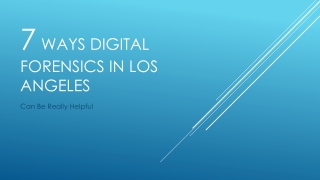 7 Ways Digital Forensics In Los Angeles Can Be Really Helpful