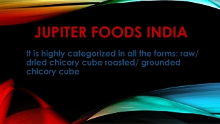 It is highly categorized in all the forms: raw/ dried chicory cube roasted/ grounded chicory cube.