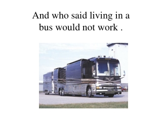 And who said living in a bus would not work .