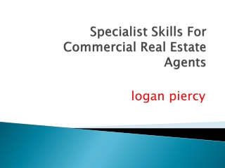 logan piercy - Specialist Skills For Commercial Real Estate Agents