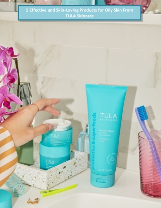 5 Effective and Skin-Loving Products for Oily Skin From TULA Skincare