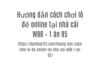 Hướng dẫn cách chơi lô đề online tại nhà cái W88 – 1 ăn 95