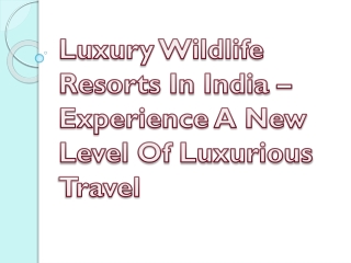 Luxury Wildlife Resorts In India – Experience A New Level Of Luxurious Travel
