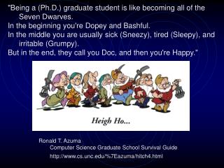 &quot;Being a (Ph.D.) graduate student is like becoming all of the Seven Dwarves. In the beginning you're Dopey and Bas