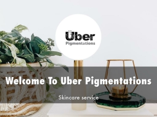 Detail Presentation About Uber Pigmentations