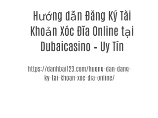 Hướng dẫn Đăng Ký Tài Khoản Xóc Đĩa Online tại Dubaicasino – Uy Tín