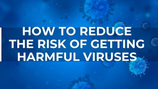 HOW TO REDUCE THE RISK OF GETTING HARMFUL VIRUSES