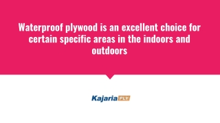Waterproof plywood is an excellent choice for certain specific areas in the indoors and outdoors