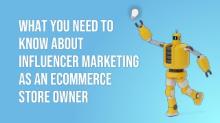 What You Need To Know About Influencer Marketing As An Ecommerce Store Owner